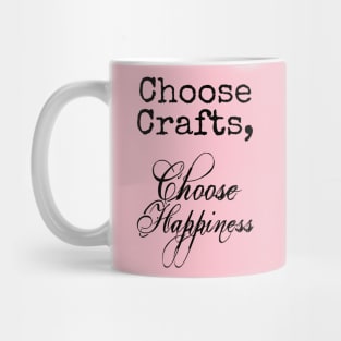 Choose Crafts, Choose Happiness Mug